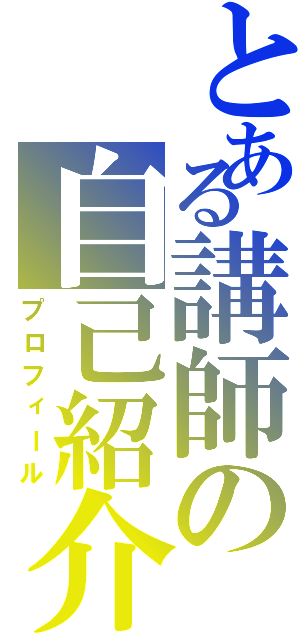 とある講師の自己紹介（プロフィール）