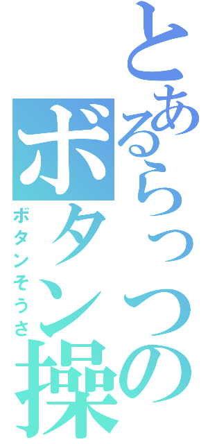 とあるらっつのボタン操作（ボタンそうさ）