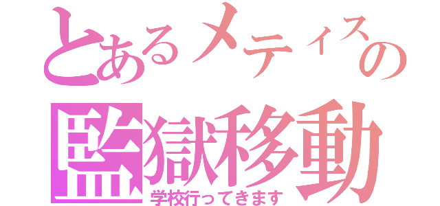 とあるメティスの監獄移動（学校行ってきます）