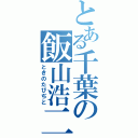 とある千葉の飯山浩二（ときのたびぢと）