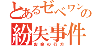 とあるゼベワンの紛失事件（お金の行方）