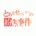 とあるゼベワンの紛失事件（お金の行方）