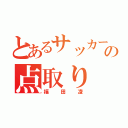 とあるサッカーの点取り（福田凌）