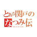 とある関戸のなつみ伝説（ｌｏｖｅ ｏｎ ｔｈｅ ｎａｔｕｍｉ）