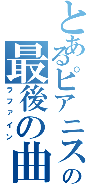 とあるピアニストの最後の曲（ラファイン）