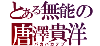 とある無能の唐澤貴洋（パカパカデブ）