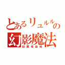 とあるリュルルの幻影魔法（凶悪吸血姫）