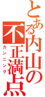 とある内山の不正満点（カンニング）