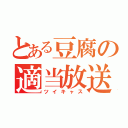 とある豆腐の適当放送（ツイキャス）