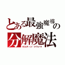 とある最強魔導師の分解魔法（ギルダーツ・クライヴ）