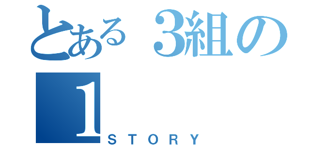 とある３組の１（ＳＴＯＲＹ）