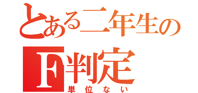 とある二年生のＦ判定（単位ない）