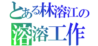 とある林溶江の溶溶工作室（）