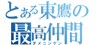 とある東鷹の最高仲間（ダメニンゲン）