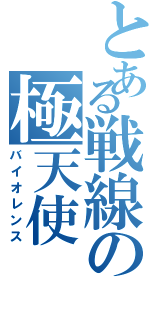 とある戦線の極天使（バイオレンス）