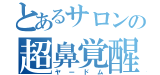 とあるサロンの超鼻覚醒（ヤードム）