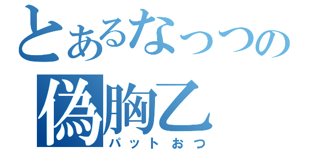 とあるなっつの偽胸乙（パットおつ）