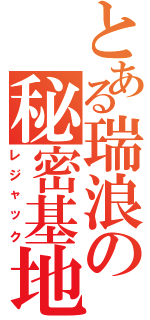 とある瑞浪の秘密基地（レジャック）