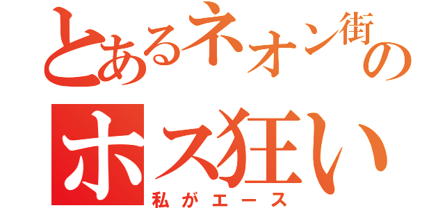 とあるネオン街のホス狂い（私がエース）