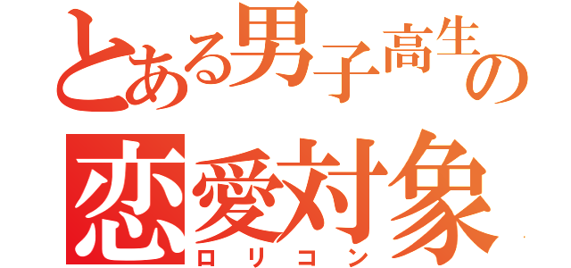 とある男子高生の恋愛対象（ロリコン）