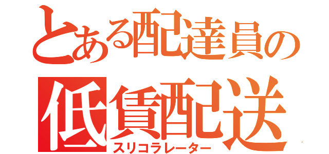 とある配達員の低賃配送（スリコラレーター）