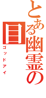 とある幽霊の目（ゴッドアイ）