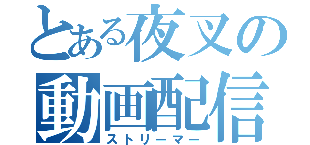 とある夜叉の動画配信（ストリーマー）