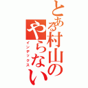 とある村山のやらないかⅡ（インデックス）