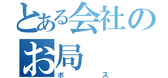 とある会社のお局（ボス）