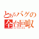 とあるバグの全台回収（ついでにこれも）