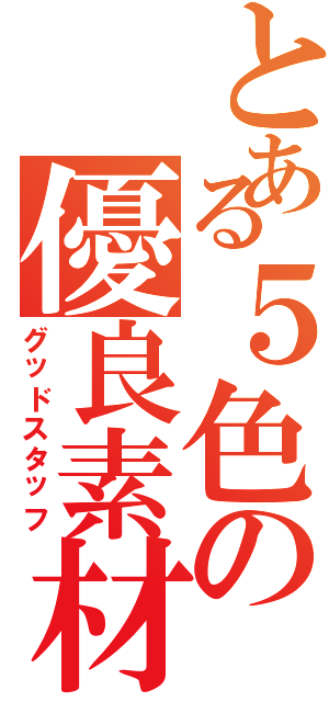 とある５色の優良素材（グッドスタッフ）