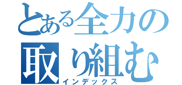 とある全力の取り組む（インデックス）