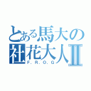 とある馬大の社花大人Ⅱ（Ｆ．Ｒ．Ｏ．Ｇ）