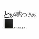 とある嘘つきの（インデックス）