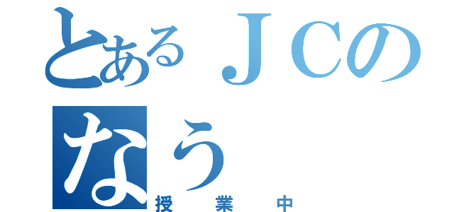 とあるＪＣのなう（授業中）