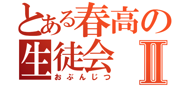 とある春高の生徒会Ⅱ（おぶんじつ）