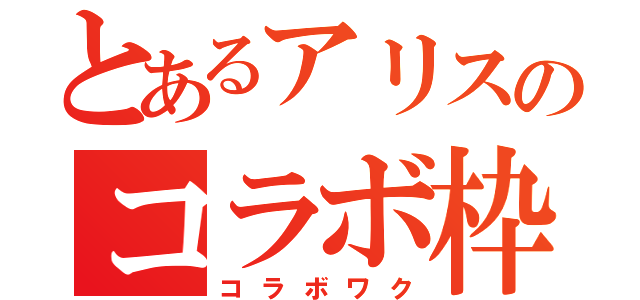 とあるアリスのコラボ枠（コラボワク）