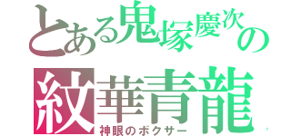 とある鬼塚慶次の紋華青龍蝦（神眼のボクサー）