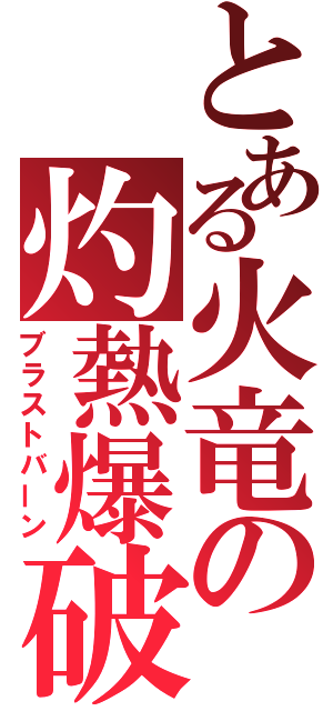 とある火竜の灼熱爆破（ブラストバーン）