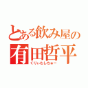 とある飲み屋の有田哲平（くりぃむしちゅー）