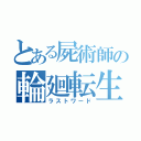 とある屍術師の輪廻転生（ラストワード）