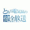 とある電気鼠の健全放送（変態と読む）