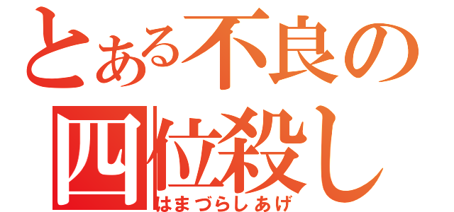 とある不良の四位殺し（はまづらしあげ）