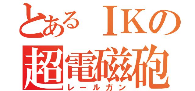 とあるＩＫの超電磁砲（レールガン）