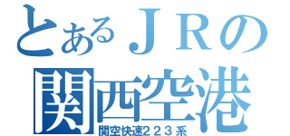 とあるＪＲの関西空港（関空快速２２３系）