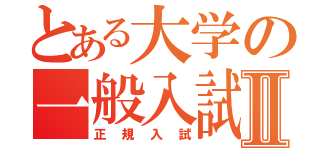 とある大学の一般入試Ⅱ（正規入試）