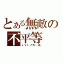 とある無敵の不平等（ノットイコール）