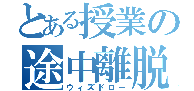 とある授業の途中離脱（ウィズドロー）