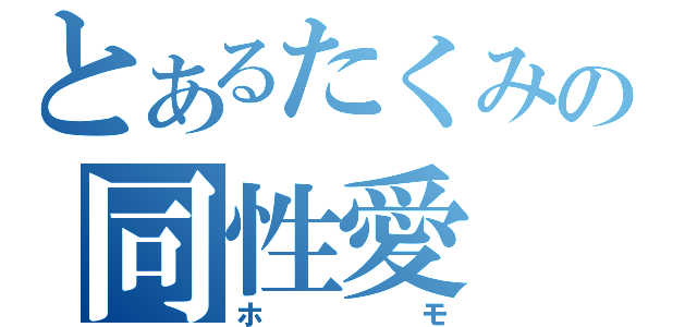 とあるたくみの同性愛（ホモ）