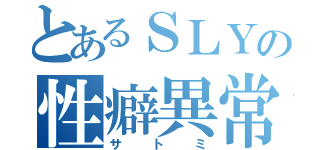 とあるＳＬＹの性癖異常（サトミ）